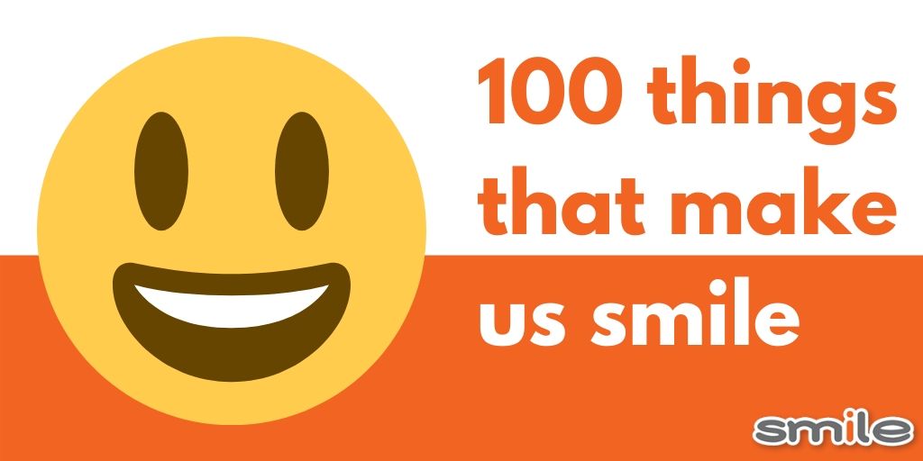 National Smile month. 100 things that make us happy!