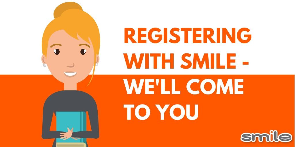 Registering with Smile - we will come to you!